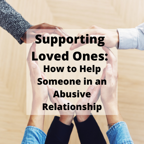 Supporting Loved Ones: How to Help Someone in an Abusive Relationship