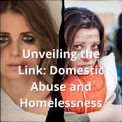 Unveiling the Link: Domestic Abuse and Homelessness