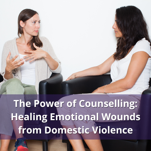 The Power of Counselling: Healing Emotional Wounds from Domestic Violence