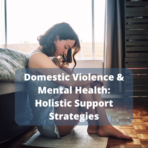 Domestic Violence & Mental Health: Holistic Support Strategies